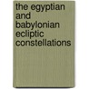 The Egyptian And Babylonian Ecliptic Constellations by J. Norman Lockyer