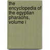 The Encyclopedia of the Egyptian Pharaohs, Volume I by Darrell D. Baker