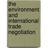 The Environment And International Trade Negotiation door Onbekend