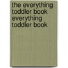 The Everything Toddler Book Everything Toddler Book by Linda Sonna