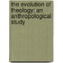 The Evolution Of Theology: An Anthropological Study