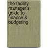 The Facility Manager's Guide to Finance & Budgeting door Edmond P. Rondeau