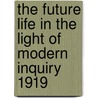 The Future Life In The Light Of Modern Inquiry 1919 door Samuel McComb