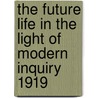 The Future Life In The Light Of Modern Inquiry 1919 by Samuel McComb