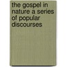 The Gospel In Nature A Series Of Popular Discourses door Henry C. McCook