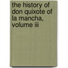 The History Of Don Quixote Of La Mancha, Volume Iii by Miguel de Cervantes Y. Saavedra