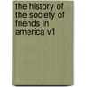 The History Of The Society Of Friends In America V1 door James Bowden