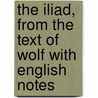 The Iliad, From The Text Of Wolf With English Notes door Homeros