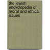 The Jewish Encyclopedia of Moral and Ethical Issues by Nachum Amsel