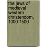The Jews of Medieval Western Christendom, 1000-1500 door Robert Chazan