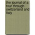 The Journal Of A Tour Through Switzerland And Italy