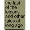 The Last of the Legions and Other Tales of Long Ago door Sir Arthur Conan Doyle