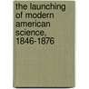The Launching of Modern American Science, 1846-1876 door Robert V. Bruce