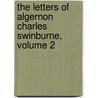 The Letters Of Algernon Charles Swinburne, Volume 2 door Thomas James Wise