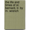 The Life And Times Of St. Bernard, Tr. By M. Wrench by Johann August W. Neander