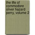The Life Of Commodore Oliver Hazard Perry, Volume 2