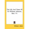 The Life and Times of Sir William Johnson, Bart. V1 by William Leete Stone