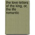 The Love-Letters Of The King, Or, The Life Romantic