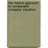 The Market Approach To Comparable Company Valuation door Matthias Meitner
