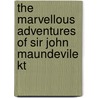 The Marvellous Adventures Of Sir John Maundevile Kt door Anonymous Anonymous