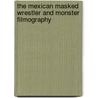 The Mexican Masked Wrestler And Monster Filmography door Robert Michael Bobb Cotter