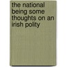The National Being Some Thoughts On An Irish Polity by A.E.