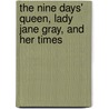 The Nine Days' Queen, Lady Jane Gray, And Her Times by Richard Davey