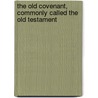 The Old Covenant, Commonly Called The Old Testament door Samuel Frederick Pells