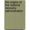 The Origins of the National Recovery Administration door Robert F. Himmelberg