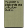 The Pillars Of Priestcraft And Orthodoxy Shaken ... by Richard] [Baron