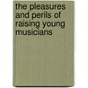 The Pleasures And Perils Of Raising Young Musicians by Michelle Siteman