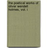The Poetical Works Of Oliver Wendell Holmes, Vol. I by Oliver Wendell Holmes
