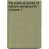 The Poetical Works Of William Wordsworth - Volume 1 door William Wordsworth