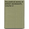 The Poetical Works Of William Wordsworth, Volume Vi by William Wordsworth