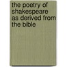 The Poetry Of Shakespeare As Derived From The Bible by Charles Wordsworth