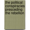 The Political Conspiracies Presceding The Rebellion by Thomas M. Anderson