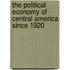 The Political Economy Of Central America Since 1920
