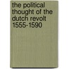 The Political Thought of the Dutch Revolt 1555-1590 by Martin Van Gelderen