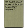 The Posthumous Works Of Thomas De Quincey, Volume 1 by Thomas De Quincy