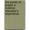 The Power Of Prayer A Science Educator's Experience by Dana Barry