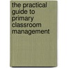 The Practical Guide To Primary Classroom Management door Rob H. Barnes