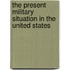 The Present Military Situation In The United States