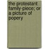 The Protestant Family-Piece; Or A Picture Of Popery