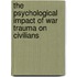 The Psychological Impact Of War Trauma On Civilians