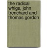 The Radical Whigs, John Trenchard And Thomas Gordon door Marie P. McMahon