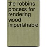 The Robbins Process For Rendering Wood Imperishable door Massachusetts Wood Preserving Co