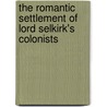 The Romantic Settlement of Lord Selkirk's Colonists door George Bryce