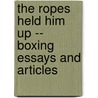 The Ropes Held Him Up -- Boxing Essays and Articles by Je Grant