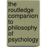 The Routledge Companion To Philosophy Of Psychology door John Symons