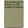 The School-Girl In France, Or, The Snares Of Popery by Rachel M'Crindell
